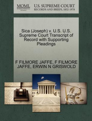 Книга Sica (Joseph) V. U.S. U.S. Supreme Court Transcript of Record with Supporting Pleadings Erwin N Griswold