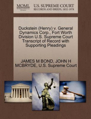 Kniha Duckstein (Henry) V. General Dynamics Corp., Fort Worth Division U.S. Supreme Court Transcript of Record with Supporting Pleadings John H McBryde