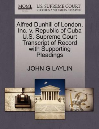 Carte Alfred Dunhill of London, Inc. V. Republic of Cuba U.S. Supreme Court Transcript of Record with Supporting Pleadings John G Laylin