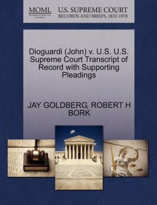 Livre Dioguardi (John) V. U.S. U.S. Supreme Court Transcript of Record with Supporting Pleadings Goldberg