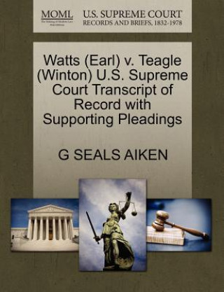 Kniha Watts (Earl) V. Teagle (Winton) U.S. Supreme Court Transcript of Record with Supporting Pleadings G Seals Aiken