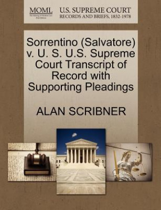Könyv Sorrentino (Salvatore) V. U. S. U.S. Supreme Court Transcript of Record with Supporting Pleadings Alan Scribner