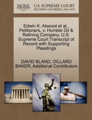 Książka Edwin K. Atwood et al., Petitioners, V. Humble Oil & Refining Company. U.S. Supreme Court Transcript of Record with Supporting Pleadings Additional Contributors