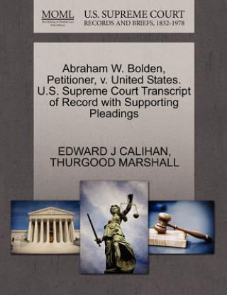 Książka Abraham W. Bolden, Petitioner, V. United States. U.S. Supreme Court Transcript of Record with Supporting Pleadings Edward J Calihan