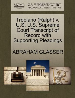 Kniha Tropiano (Ralph) V. U.S. U.S. Supreme Court Transcript of Record with Supporting Pleadings Abraham Glasser