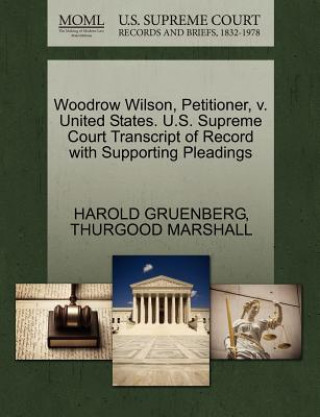 Книга Woodrow Wilson, Petitioner, V. United States. U.S. Supreme Court Transcript of Record with Supporting Pleadings Thurgood Marshall