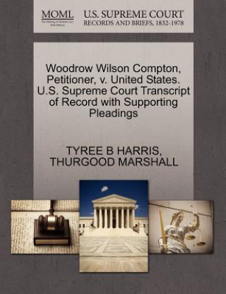 Könyv Woodrow Wilson Compton, Petitioner, V. United States. U.S. Supreme Court Transcript of Record with Supporting Pleadings Thurgood Marshall