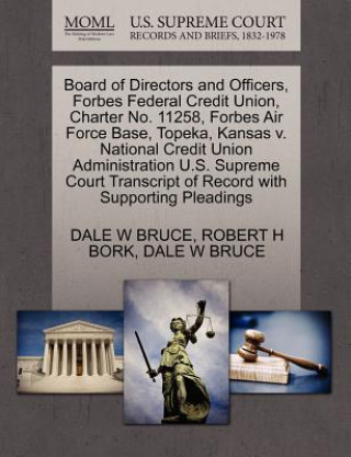 Książka Board of Directors and Officers, Forbes Federal Credit Union, Charter No. 11258, Forbes Air Force Base, Topeka, Kansas V. National Credit Union Admini Robert H Bork