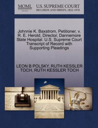 Kniha Johnnie K. Baxstrom, Petitioner, V. R. E. Herold, Director, Dannemore State Hospital. U.S. Supreme Court Transcript of Record with Supporting Pleading Ruth Kessler Toch