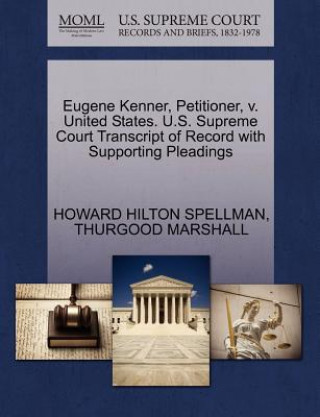 Książka Eugene Kenner, Petitioner, V. United States. U.S. Supreme Court Transcript of Record with Supporting Pleadings Thurgood Marshall