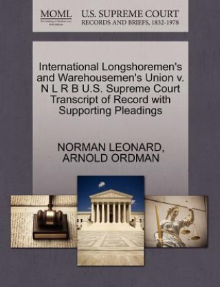 Książka International Longshoremen's and Warehousemen's Union V. N L R B U.S. Supreme Court Transcript of Record with Supporting Pleadings Arnold Ordman