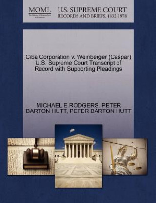Carte CIBA Corporation V. Weinberger (Caspar) U.S. Supreme Court Transcript of Record with Supporting Pleadings Peter Barton Hutt