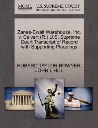 Könyv Zanes-Ewalt Warehouse, Inc. V. Calvert (R.) U.S. Supreme Court Transcript of Record with Supporting Pleadings John L Hill