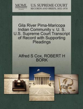 Libro Gila River Pima-Maricopa Indian Community V. U. S. U.S. Supreme Court Transcript of Record with Supporting Pleadings Robert H Bork