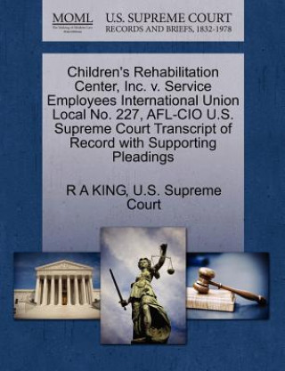 Kniha Children's Rehabilitation Center, Inc. V. Service Employees International Union Local No. 227, AFL-CIO U.S. Supreme Court Transcript of Record with Su R A King