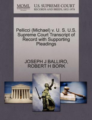 Kniha Pellicci (Michael) V. U. S. U.S. Supreme Court Transcript of Record with Supporting Pleadings Robert H Bork