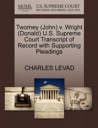 Kniha Twomey (John) V. Wright (Donald) U.S. Supreme Court Transcript of Record with Supporting Pleadings Charles Levad