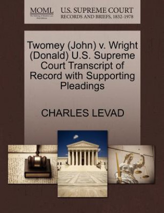 Книга Twomey (John) V. Wright (Donald) U.S. Supreme Court Transcript of Record with Supporting Pleadings Charles Levad