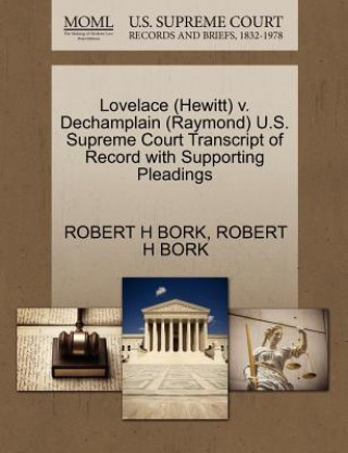 Книга Lovelace (Hewitt) V. Dechamplain (Raymond) U.S. Supreme Court Transcript of Record with Supporting Pleadings Robert H Bork