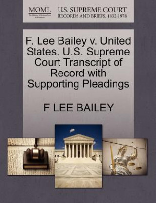 Książka F. Lee Bailey V. United States. U.S. Supreme Court Transcript of Record with Supporting Pleadings F Lee Bailey