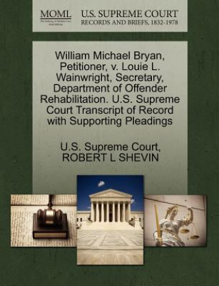 Book William Michael Bryan, Petitioner, V. Louie L. Wainwright, Secretary, Department of Offender Rehabilitation. U.S. Supreme Court Transcript of Record w Robert L Shevin
