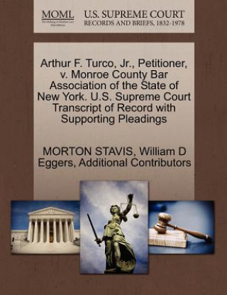 Buch Arthur F. Turco, JR., Petitioner, V. Monroe County Bar Association of the State of New York. U.S. Supreme Court Transcript of Record with Supporting P Additional Contributors