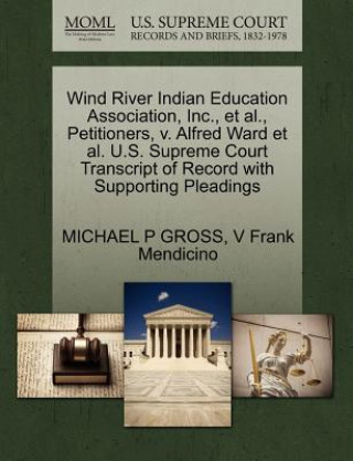 Kniha Wind River Indian Education Association, Inc., et al., Petitioners, V. Alfred Ward et al. U.S. Supreme Court Transcript of Record with Supporting Plea V Frank Mendicino