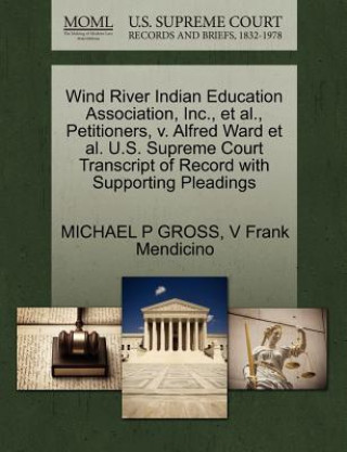 Książka Wind River Indian Education Association, Inc., et al., Petitioners, V. Alfred Ward et al. U.S. Supreme Court Transcript of Record with Supporting Plea V Frank Mendicino