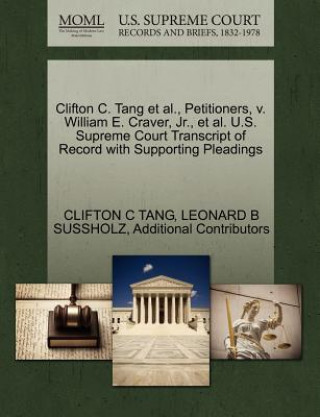 Kniha Clifton C. Tang et al., Petitioners, V. William E. Craver, Jr., et al. U.S. Supreme Court Transcript of Record with Supporting Pleadings Additional Contributors