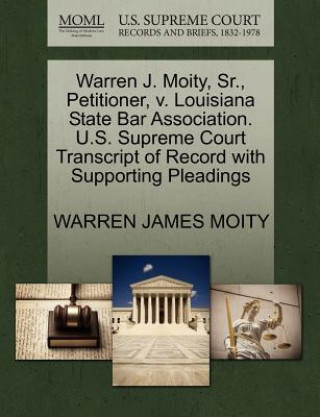 Książka Warren J. Moity, Sr., Petitioner, V. Louisiana State Bar Association. U.S. Supreme Court Transcript of Record with Supporting Pleadings Warren James Moity