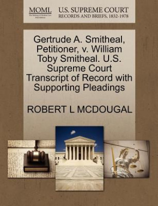 Carte Gertrude A. Smitheal, Petitioner, V. William Toby Smitheal. U.S. Supreme Court Transcript of Record with Supporting Pleadings Robert L McDougal