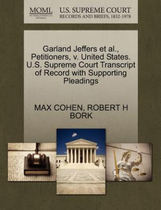 Könyv Garland Jeffers et al., Petitioners, V. United States. U.S. Supreme Court Transcript of Record with Supporting Pleadings Robert H Bork