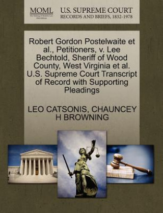 Kniha Robert Gordon Postelwaite et al., Petitioners, V. Lee Bechtold, Sheriff of Wood County, West Virginia et al. U.S. Supreme Court Transcript of Record w Chauncey H Browning