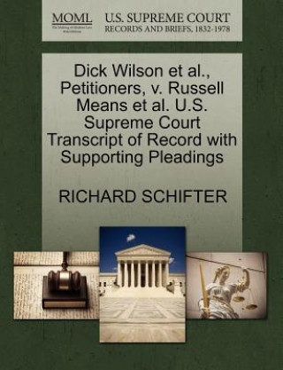 Carte Dick Wilson et al., Petitioners, V. Russell Means et al. U.S. Supreme Court Transcript of Record with Supporting Pleadings Richard Schifter