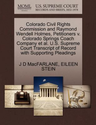 Carte Colorado Civil Rights Commission and Raymond Wendell Holmes, Petitioners V. Colorado Springs Coach Company et al. U.S. Supreme Court Transcript of Rec Eileen Stein