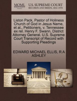 Könyv Liston Pack, Pastor of Holiness Church of God in Jesus Name, et al., Petitioners, V. Tennessee Ex Rel. Henry F. Swann, District Attorney General. U.S. R A Ashley