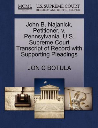 Kniha John B. Najanick, Petitioner, V. Pennsylvania. U.S. Supreme Court Transcript of Record with Supporting Pleadings Jon C Botula