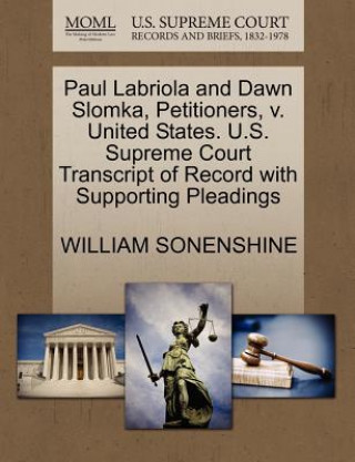 Книга Paul Labriola and Dawn Slomka, Petitioners, V. United States. U.S. Supreme Court Transcript of Record with Supporting Pleadings William Sonenshine