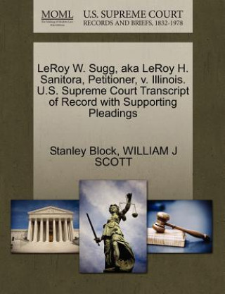 Carte Leroy W. Sugg, Aka Leroy H. Sanitora, Petitioner, V. Illinois. U.S. Supreme Court Transcript of Record with Supporting Pleadings Scott