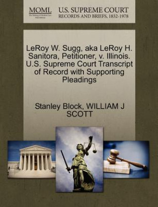 Książka Leroy W. Sugg, Aka Leroy H. Sanitora, Petitioner, V. Illinois. U.S. Supreme Court Transcript of Record with Supporting Pleadings Scott