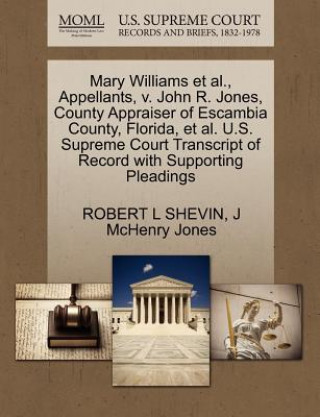 Knjiga Mary Williams et al., Appellants, V. John R. Jones, County Appraiser of Escambia County, Florida, et al. U.S. Supreme Court Transcript of Record with J McHenry Jones