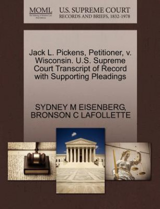 Könyv Jack L. Pickens, Petitioner, V. Wisconsin. U.S. Supreme Court Transcript of Record with Supporting Pleadings Bronson C LaFollette