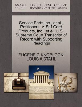 Книга Service Parts Inc., et al., Petitioners, V. Saf Gard Products, Inc., et al. U.S. Supreme Court Transcript of Record with Supporting Pleadings Louis A Stahl