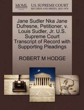 Kniha Jane Sudler Nka Jane Dufresne, Petitioner, V. Louis Sudler, Jr. U.S. Supreme Court Transcript of Record with Supporting Pleadings Robert M Hodge