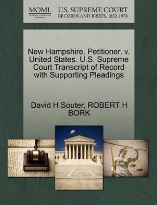 Kniha New Hampshire, Petitioner, V. United States. U.S. Supreme Court Transcript of Record with Supporting Pleadings Robert H Bork