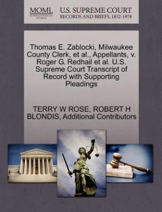 Buch Thomas E. Zablocki, Milwaukee County Clerk, et al., Appellants, V. Roger G. Redhail et al. U.S. Supreme Court Transcript of Record with Supporting Ple Additional Contributors