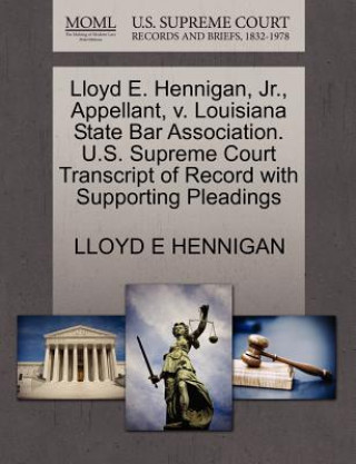 Kniha Lloyd E. Hennigan, JR., Appellant, V. Louisiana State Bar Association. U.S. Supreme Court Transcript of Record with Supporting Pleadings Lloyd E Hennigan