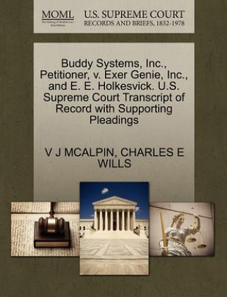 Kniha Buddy Systems, Inc., Petitioner, V. Exer Genie, Inc., and E. E. Holkesvick. U.S. Supreme Court Transcript of Record with Supporting Pleadings Charles E Wills