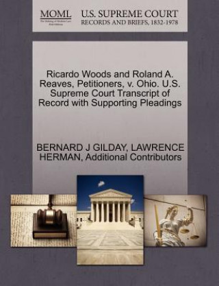 Carte Ricardo Woods and Roland A. Reaves, Petitioners, V. Ohio. U.S. Supreme Court Transcript of Record with Supporting Pleadings Additional Contributors