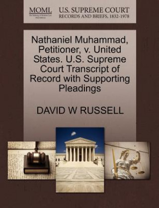 Livre Nathaniel Muhammad, Petitioner, V. United States. U.S. Supreme Court Transcript of Record with Supporting Pleadings David W Russell